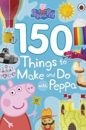 Peppa Pig: 150 Things to Make and Do with Peppa